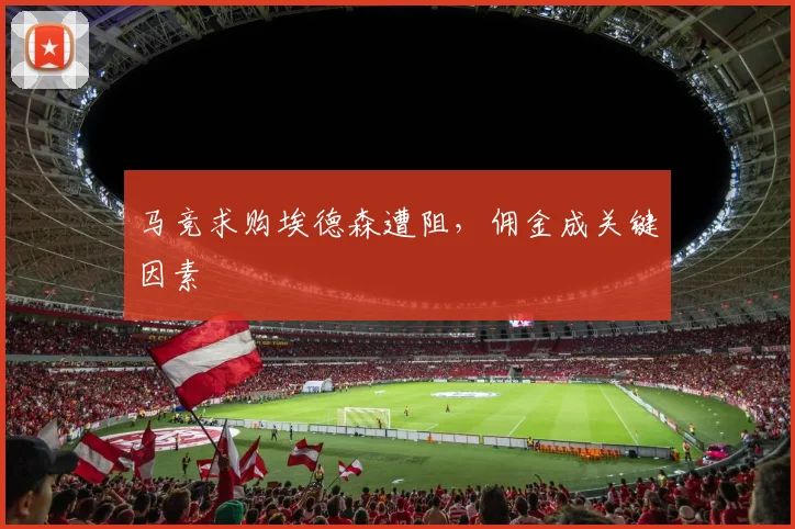 马竞求购埃德森遭阻，佣金成关键因素